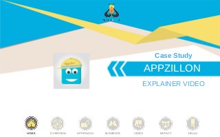 APPZILLON
EXPLAINER VIDEO
Case Study
HOME OVERVIEW APPROACH ELEMENTS VIDEO IMPACT HELLO
 