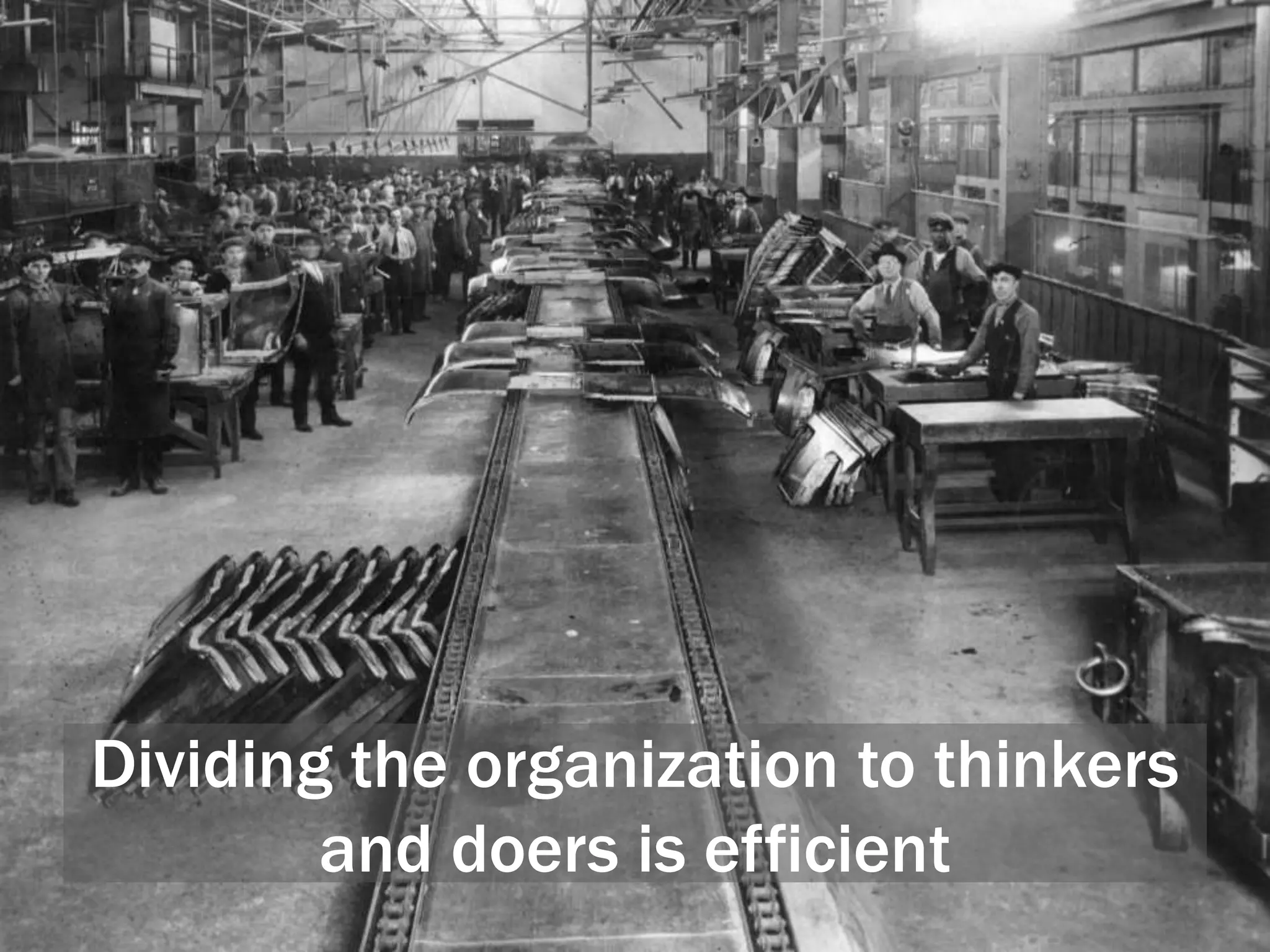 Dividing the organization to thinkers
and doers is efficient
 