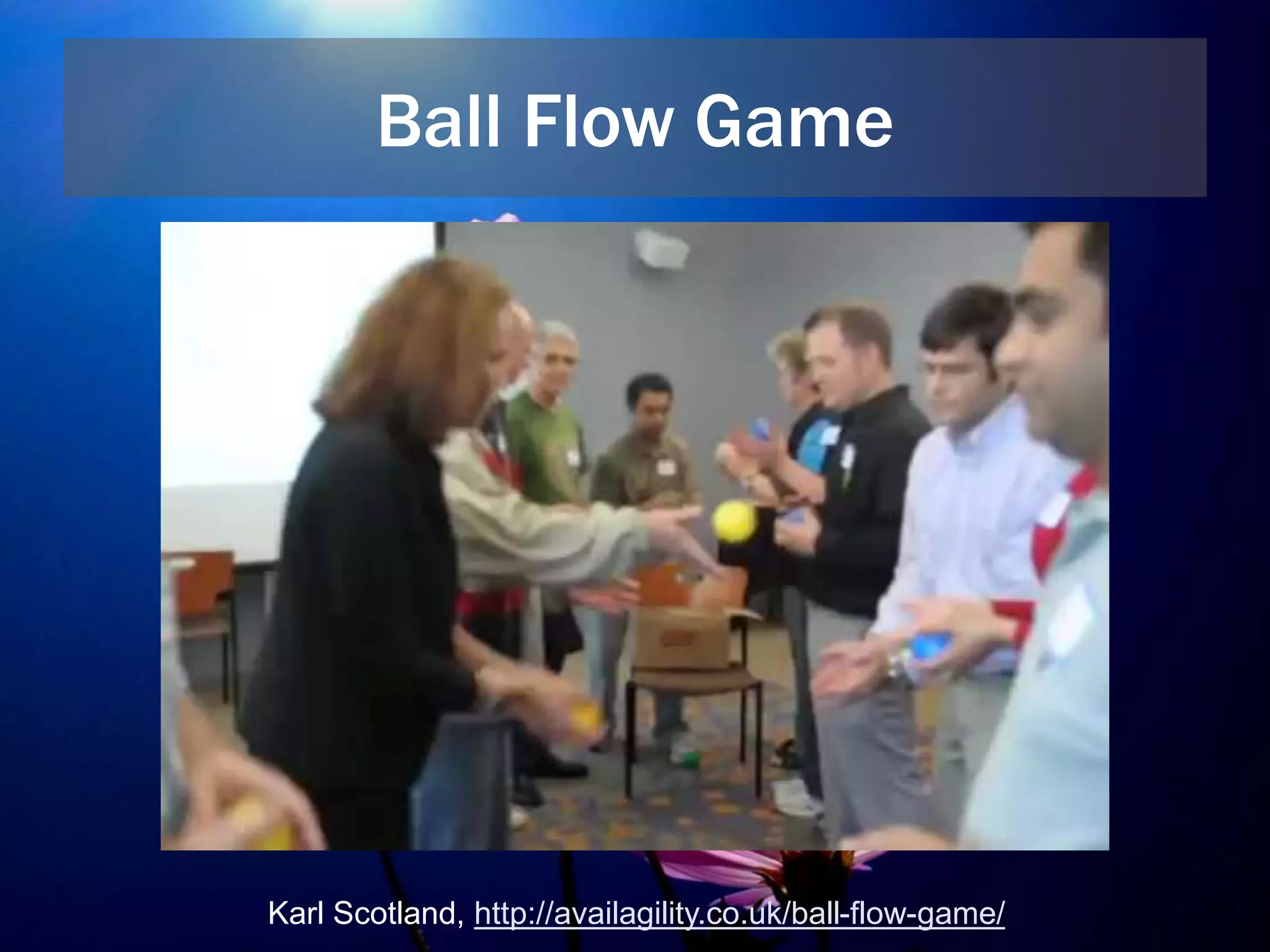 Ball Flow Game
Karl Scotland, http://availagility.co.uk/ball-flow-game/
 