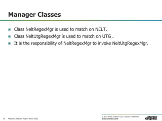 Manager Classes

          Class NeltRegexMgr is used to match on NELT.
          Class NeltUtgRegexMgr is used to match...