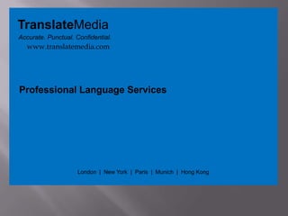 Language Services TranslateMedia Accurate. Punctual. Confidential. www.translatemedia.com Professional Language Services London  |  New York  |  Paris  |  Munich  |  Hong Kong 