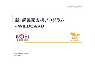 Strictly Confidential




新・起業家支援プログラム
- wildcard




December, 2013
Packet Ver.1
 
