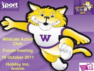 Wildcats Activ8 Club Forum meeting 18 October 2011 Holiday Inn, Antrim 