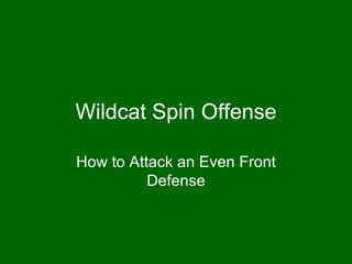 Wildcat Spin Offense How to Attack an Even Front Defense 
