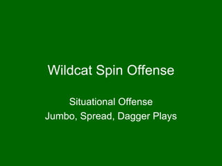 Wildcat Spin Offense Situational Offense Jumbo, Spread, Dagger Plays 