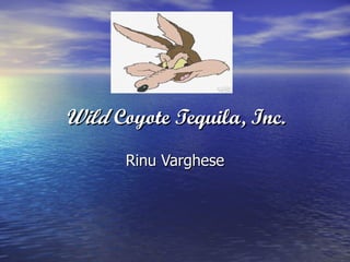 Wild  Coyote Tequila, Inc. Rinu Varghese                                               