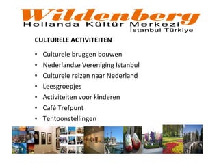 CULTURELE ACTIVITEITEN
• Culturele bruggen bouwen
• Nederlandse Vereniging Istanbul
• Culturele reizen naar Nederland
• Leesgroepjes
• Activiteiten voor kinderen
• Café Trefpunt
• Tentoonstellingen
 