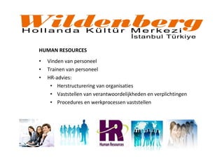 HUMAN RESOURCES
• Vinden van personeel
• Trainen van personeel
• HR-advies:
• Herstructurering van organisaties
• Vaststellen van verantwoordelijkheden en verplichtingen
• Procedures en werkprocessen vaststellen
 