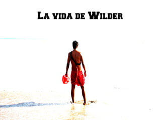 LA SEMANA DE WILDER
La vida de Wilder
 