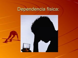 Dependencia física:Dependencia física:
 