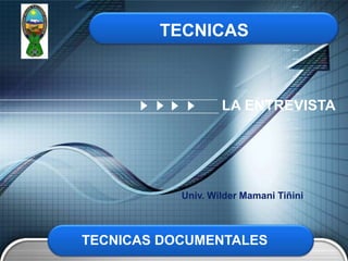 LOGO
“ Add your company slogan ”
TECNICAS
TECNICAS DOCUMENTALES
LA ENTREVISTA
Univ. Wilder Mamani Tiñini
 
