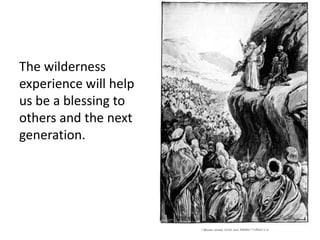 The wilderness
experience will help
us be a blessing to
others and the next
generation.
 