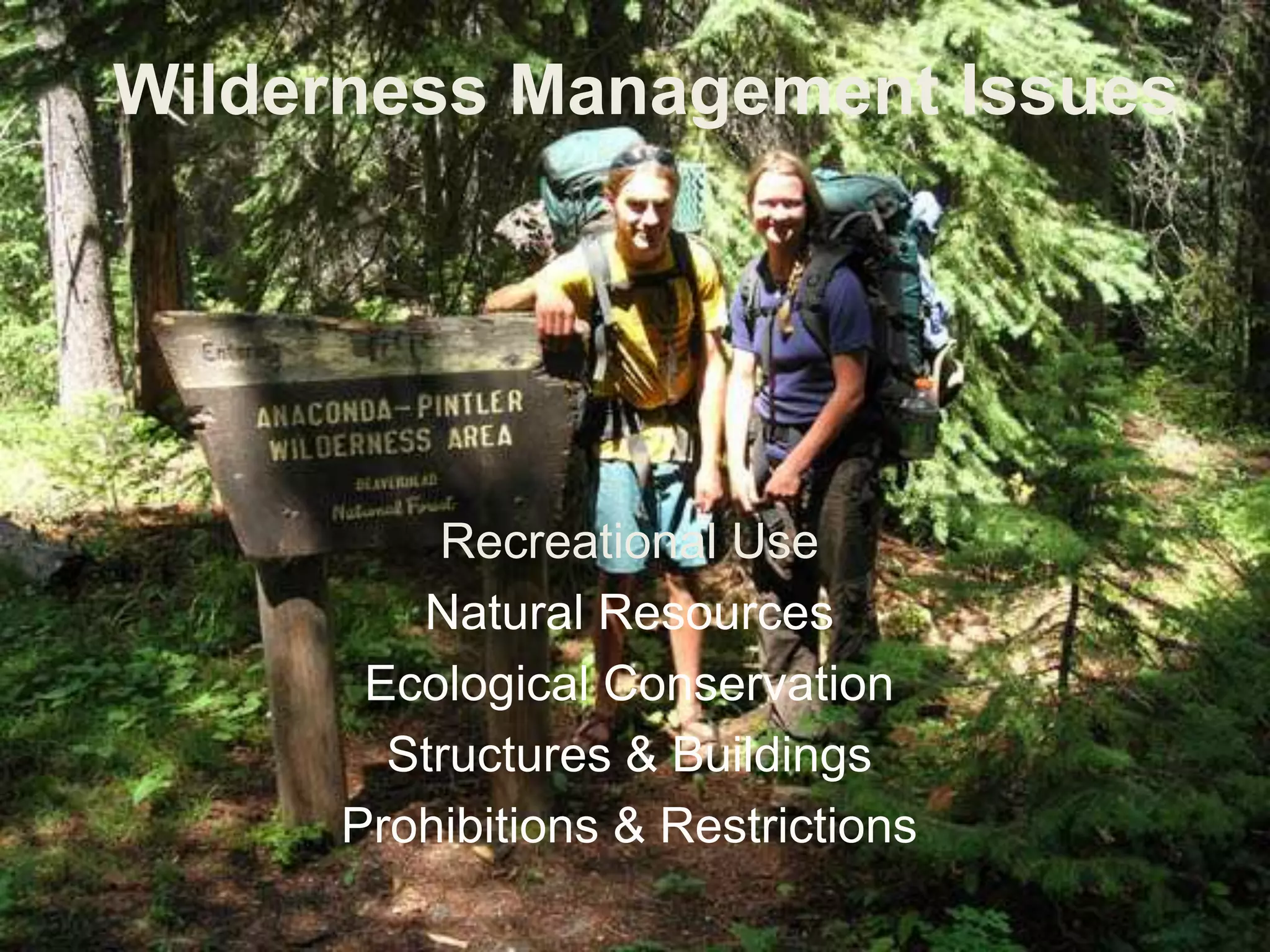 Goals of the Wilderness ActPreserving natural wildlife & ecosystemsPreventing further human manipulationProviding to society the benefits of Wilderness 