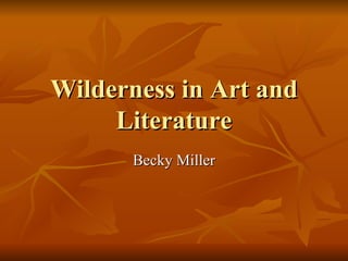 Wilderness in Art and Literature Becky Miller 
