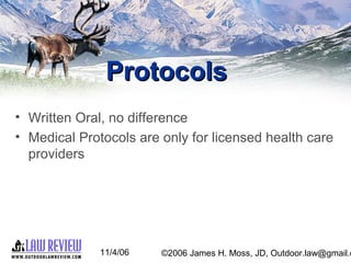 11/4/06 ©2006 James H. Moss, JD, Outdoor.law@gmail.c
ProtocolsProtocols
• Written Oral, no difference
• Medical Protocols ...