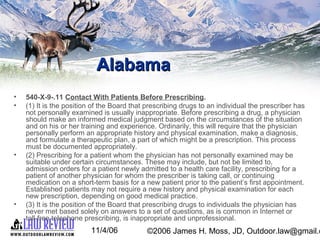 11/4/06 ©2006 James H. Moss, JD, Outdoor.law@gmail.c
AlabamaAlabama
• 540-X-9-.11 Contact With Patients Before Prescribing...