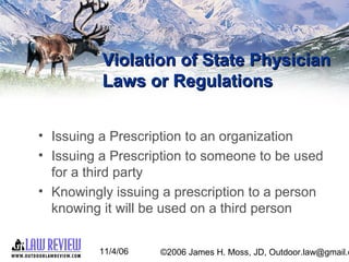 11/4/06 ©2006 James H. Moss, JD, Outdoor.law@gmail.c
Violation of State PhysicianViolation of State Physician
Laws or Regu...