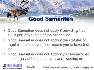 11/4/06 ©2006 James H. Moss, JD, Outdoor.law@gmail.c
Good SamaritanGood Samaritan
• Good Samaritan does not apply if provi...