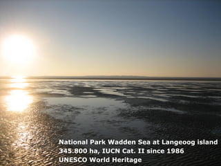 National Park Wadden Sea at Langeoog island
345.800 ha, IUCN Cat. II since 1986
UNESCO World Heritage
 