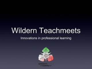 Wildern Teachmeets 
Innovations in professional learning 
 