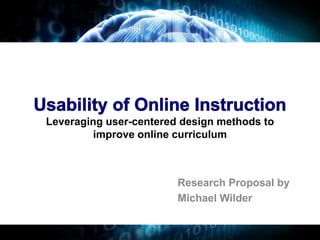 Leveraging user-centered design methods to
improve online curriculum
Research Proposal by
Michael Wilder
 