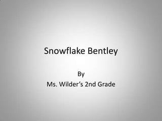 Snowflake Bentley By Ms. Wilder’s 2nd Grade 