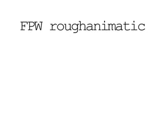 FPW roughanimatic
 