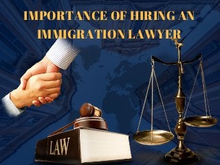IMPORTANCE OF HIRING AN
IMMIGRATION LAWYER
 