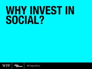 WHY INVEST IN
SOCIAL?
@CraigLeGrice
 
