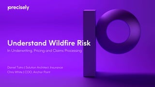 Understand Wildfire Risk
In Underwriting, Pricing and Claims Processing
Daniel Tatro | Solution Architect, Insurance
Chris White | COO, Anchor Point
 