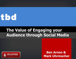 tbd Ben Arnon &  Mark Uhrmacher The Value of Engaging your Audience through Social Media 