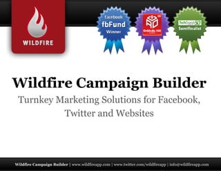 Wildfire Campaign Builder
Turnkey Marketing Solutions for Facebook,
         Twitter and Websites
 