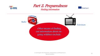 Part 2: Preparedness
Finding information
e-Learning for the Prevention, Preparedness and Response to
Natural Disasters
18
Radio
Television
 