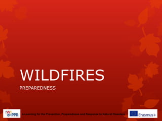 WILDFIRES
PREPAREDNESS
e-Learning for the Prevention, Preparedness and Response to Natural Disasters
 