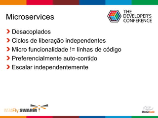 Globalcode – Open4education
Microservices
Desacoplados
Ciclos de liberação independentes
Micro funcionalidade != linhas de código
Preferencialmente auto-contido
Escalar independentemente
 