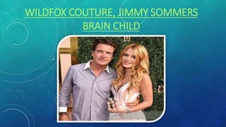 WILDFOX COUTURE, JIMMY SOMMERS
BRAIN CHILD
 