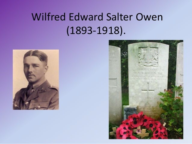 an overview of wilfred edward salter owens poetry Wilfred edward salter owen was born on march 18, 1893 he was on the continent teaching until he visited a hospital for the wounded and then decided, in september. an overview of wilfred edward salter owens poetry Wilfred edward salter owen was born on march 18, 1893 he was on the continent teaching until he visited a hospital for the wounded and then decided, in september.