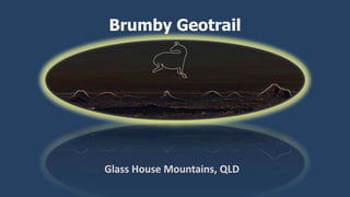 Brumby Geotrail
Glass House Mountains, QLD
 