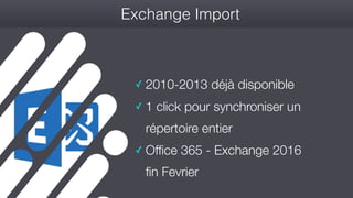 #wconvention
Exchange Import
✓ 2010-2013 déjà disponible
✓ 1 click pour synchroniser un
répertoire entier
✓ Office 365 - Exchange 2016  
fin Fevrier
 