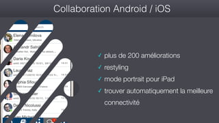 #wconvention
Collaboration Android / iOS
✓ plus de 200 améliorations
✓ restyling
✓ mode portrait pour iPad
✓ trouver automatiquement la meilleure
connectivité
 