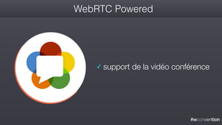 #wconvention
WebRTC Powered
✓ support de la vidéo conférence
 