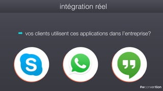 #wconvention
intégration réel
➡ vos clients utilisent ces applications dans l’entreprise?
 