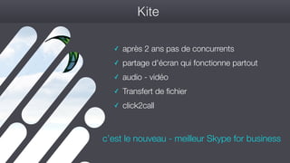 #wconvention
Kite
✓ après 2 ans pas de concurrents
✓ partage d'écran qui fonctionne partout
✓ audio - vidéo
✓ Transfert de fichier
✓ click2call
c’est le nouveau - meilleur Skype for business
 