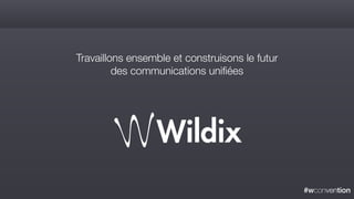 #wconvention
Travaillons ensemble et construisons le futur
des communications uniﬁées
 