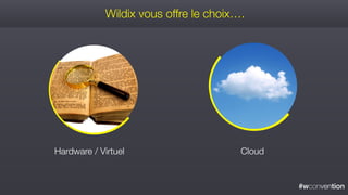 #wconvention
Wildix vous offre le choix….
Hardware / Virtuel Cloud
 
