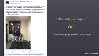 #wconvention
120 à conﬁgurer un par un
simplement pousser un bouton
ou
 