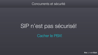 #wconvention
Concurrents et sécurité
Cacher le PBX!
SIP n’est pas sécurisé!
 