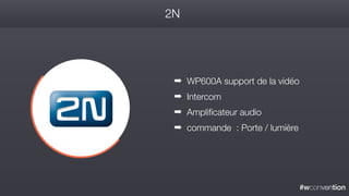 #wconvention
2N
➡ WP600A support de la vidéo
➡ Intercom
➡ Amplificateur audio
➡ commande : Porte / lumière
 