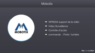 #wconvention
Mobotix
➡ WP600A support de la vidéo
➡ Video Surveillance
➡ Contrôle d'accès
➡ commande : Porte / lumière
 