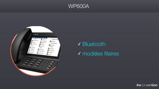 #wconvention
WP600A
✓ Bluetooth
✓ modèles filaires
 